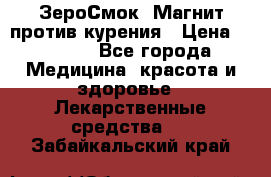 ZeroSmoke (ЗероСмок) Магнит против курения › Цена ­ 1 990 - Все города Медицина, красота и здоровье » Лекарственные средства   . Забайкальский край